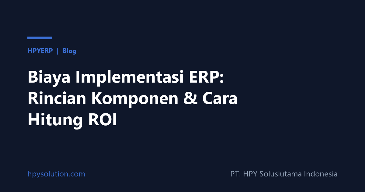 Biaya Implementasi ERP: Rincian Komponen & Cara Hitung ROI