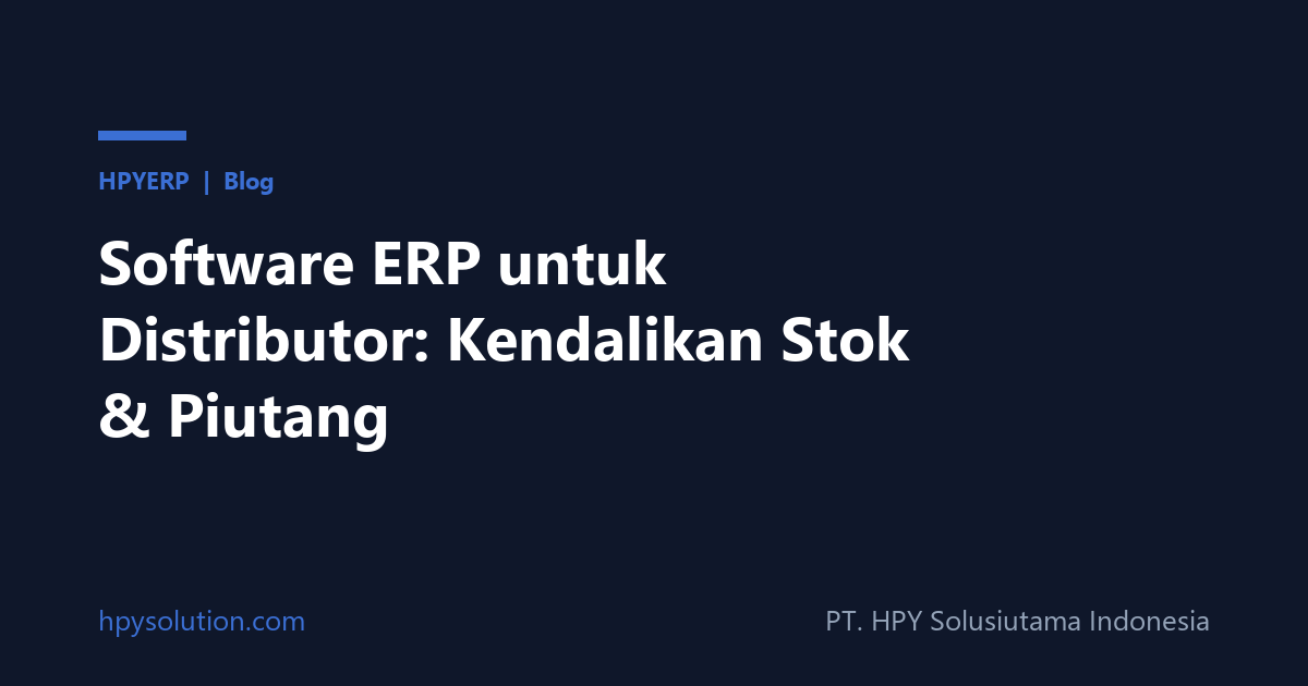 Software ERP untuk Distributor: Kendalikan Stok & Piutang